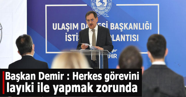 Başkan Demir : Herkes görevini layıki ile yapmak zorunda