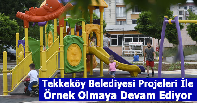 Tekkeköy Belediyesi Projeleri İle Örnek Olmaya Devam Ediyor