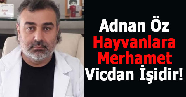 Adnan Öz, Hayvanlara merhamet vicdan işidir!