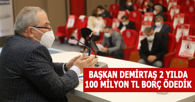 BAŞKAN DEMİRTAŞ 2 YILDA 100 MİLYON TL BORÇ ÖDEDİK
