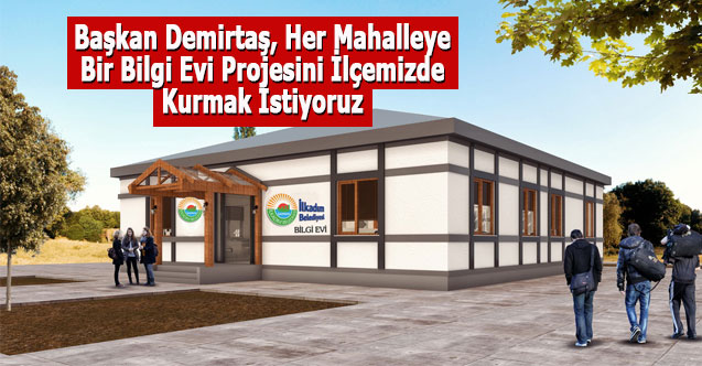 Başkan Demirtaş, Her Mahalleye Bir Bilgi Evi Projesini İlçemizde Kurmak İstiyoruz