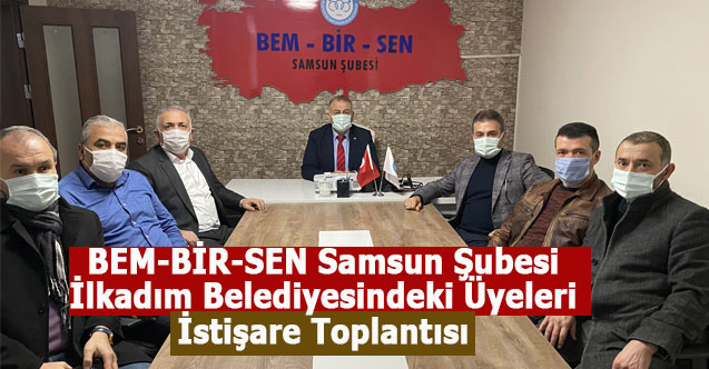 BEM-BİR-SEN Samsun Şubesi İlkadım Belediyesindeki Üyeleri İstişare Toplantısı