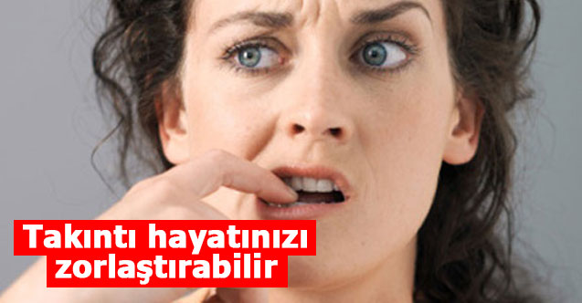 Takıntı hayatınızı zorlaştırabilir