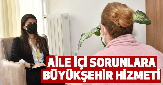 Aile İçi Sorunlara Büyükşehir Hizmeti