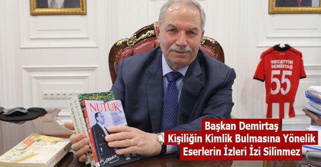 Başkan Demirtaş,Kişiliğin Kimlik Bulmasına Yönelik Eserlerin İzleri İzi Silinmez