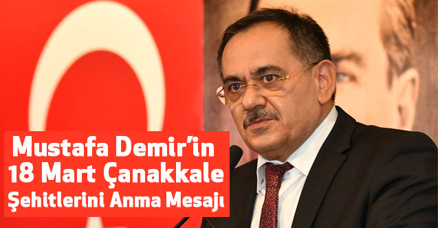 Büyükşehir Belediye Başkanı Mustafa Demir’in 18 Mart Çanakkale Şehitlerini Anma Mesajı