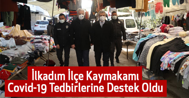 İlkadım İlçe Kaymakamı Covid-19 Tedbirlerine Destek Oldu