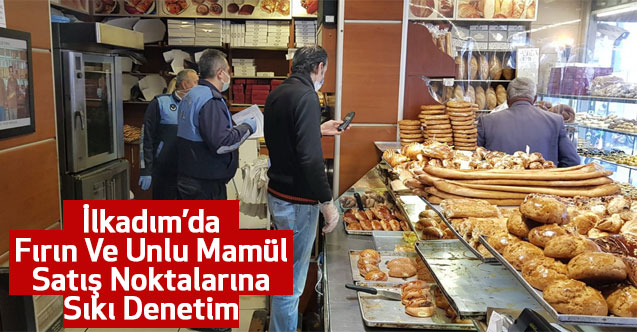 İlkadım’da Fırın Ve Unlu Mamül Satış Noktalarına Sıkı Denetim