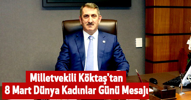 Milletvekili Köktaş'tan 8 Mart Dünya Kadınlar Günü mesajı