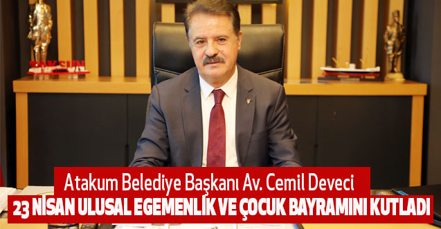 Atakum Belediye Başkanı Av. Cemil Deveci, 23 Nisan Ulusal Egemenlik ve Çocuk Bayramını Kutladı