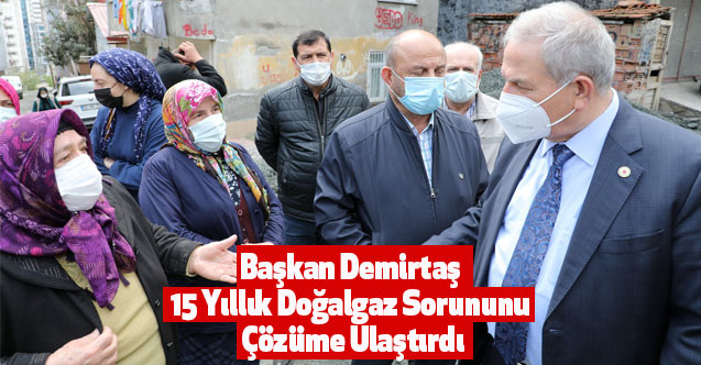 Başkan Demirtaş 15 Yıllık Doğalgaz Sorununu Çözüme Ulaştırdı