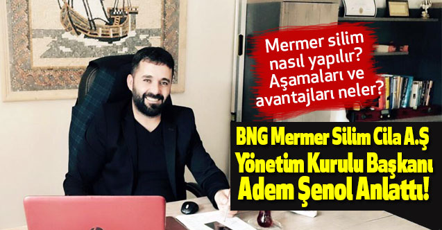 Adem Şenol; Mermer Silimi Nasıl Yapılır, Aşamaları Nedir?