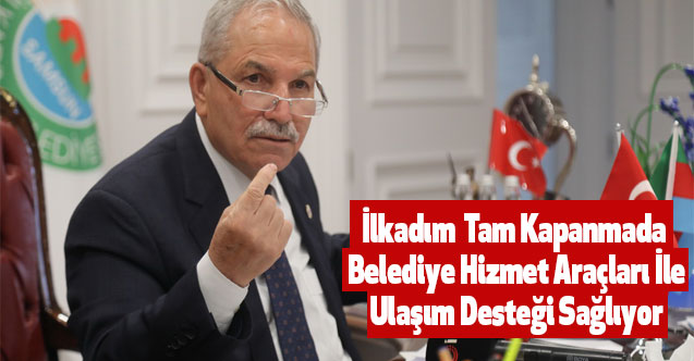 İlkadım Tam Kapanmada Belediye Hizmet Araçları İle Ulaşım Desteği Sağlıyor