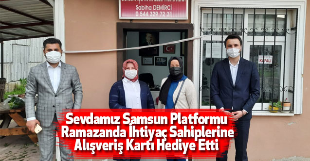 Sevdamız Samsun Platformu Ramazanda İhtiyaç Sahiplerine Alışveriş Kartı Hediye Etti