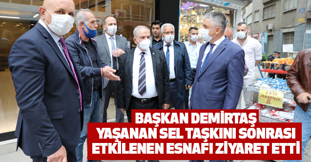 Başkan Demirtaş, Yaşanan Sel Taşkını Sonrası Etkilenen Esnafı Ziyaret Etti
