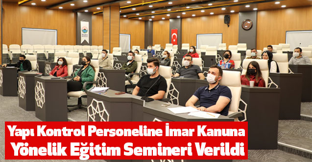 Yapı Kontrol Personeline İmar Kanuna Yönelik Eğitim Semineri Verildi