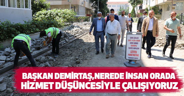 Başkan Demirtaş,Nerede İnsan Orada Hizmet Düşüncesiyle Çalışıyoruz