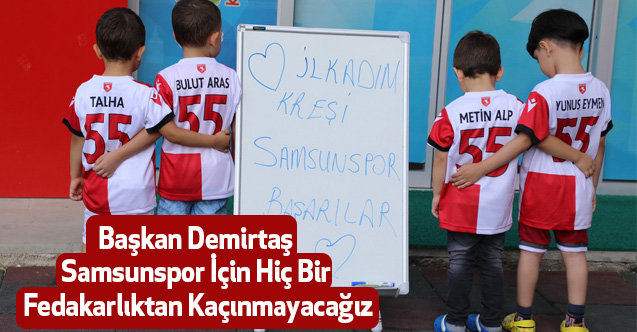 Başkan Demirtaş,Samsunspor İçin Hiç Bir Fedakarlıktan Kaçınmayacağız