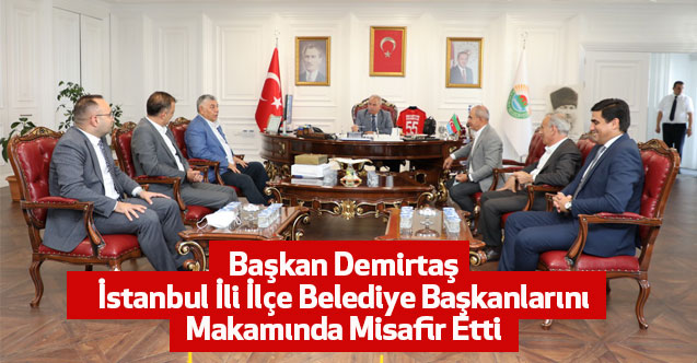 Başkan Demirtaş, İstanbul İli İlçe Belediye Başkanlarını Makamında Misafir Etti
