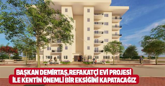 Başkan Demirtaş,Refakatçi Evi Projesi İle Kentin Önemli Bir Eksiğini Kapatacağız
