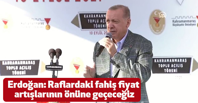 Erdoğan: Raflardaki fahiş fiyat artışlarının önüne geçeceğiz