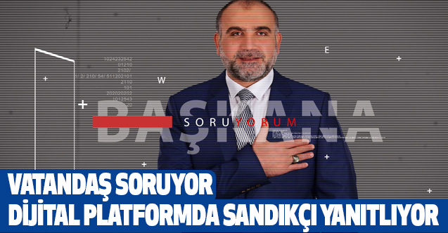 Vatandaş Soruyor, Dijital Platformda Sandıkçı Yanıtlıyor