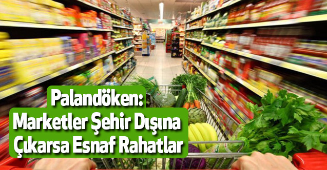 Palandöken Marketler Şehir Dışına Çıkarsa Esnaf Rahatlar