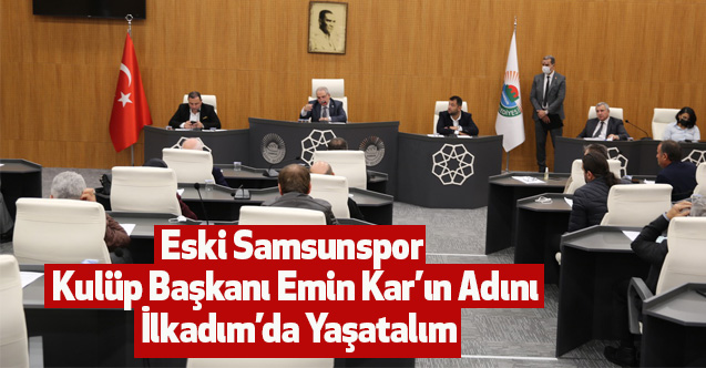 Eski Samsunspor Kulüp Başkanı Emin Kar’ın Adını İlkadım’da Yaşatalım