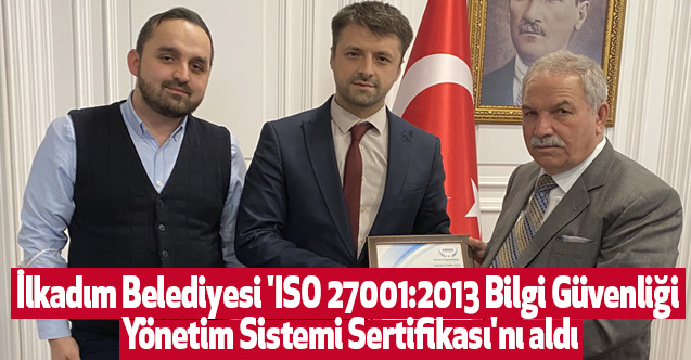 İlkadım Belediyesi 'ISO 27001:2013 Bilgi Güvenliği Yönetim Sistemi Sertifikası'nı aldı