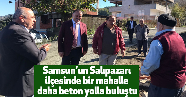 Samsun’un Salıpazarı ilçesinde bir mahalle daha beton yolla buluştu