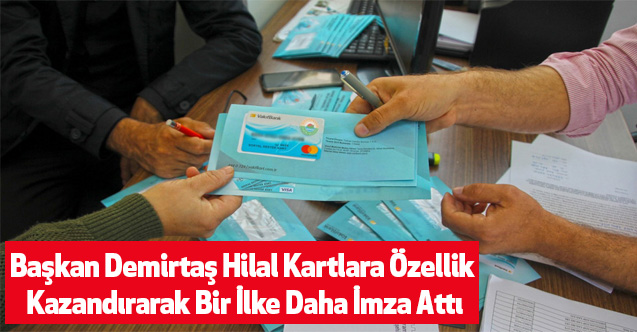 Başkan Demirtaş Hilal Kartlara Özellik Kazandırarak Bir İlke Daha İmza Attı