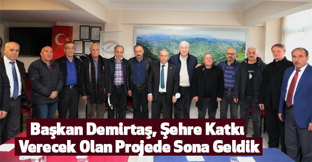 Başkan Demirtaş, Şehre Katkı Verecek Olan Projede Sona Geldik