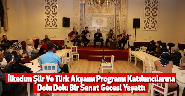 İlkadım Şiir Ve Türk Akşamı Programı Katılımcılarına Dolu Dolu Bir Sanat Gecesi Yaşattı