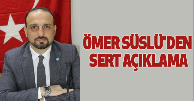 Ömer Süslü'den Sert Açıklama