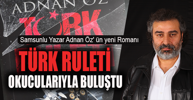 Samsunlu Yazar Adnan Öz' ün yeni Romanı TÜRK RULETİ okucularıyla buluştu