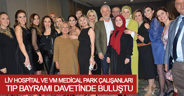 Liv Hospital ve Vm Medical Park Çalışanları Tıp Bayramı Davetinde Buluştu