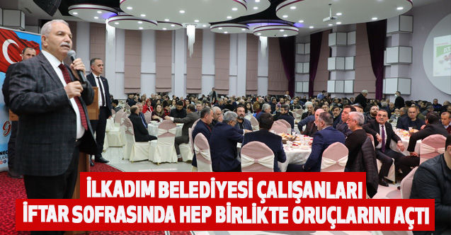 İlkadım Belediyesi Çalışanları İftar Sofrasında Hep Birlikte Oruçlarını Açtı