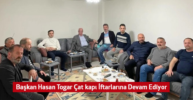 Başkan Hasan Togar Çat kapı İftarlarına Devam Ediyor
