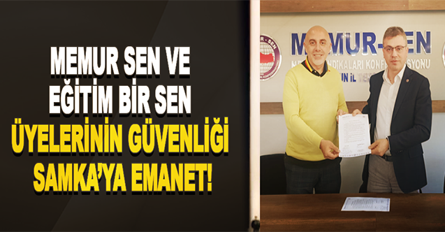 Memur Sen ve Eğitim Bir Sen Üyelerinin Güvenliği Samka’ya Emanet