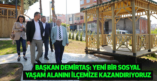 Başkan Demirtaş Yeni Bir Sosyal Yaşam Alanını İlçemize Kazandırıyoruz