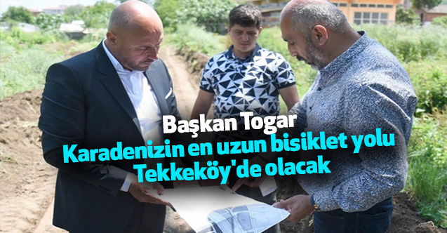 Başkan Togar: Karadenizin en uzun bisiklet yolu Tekkeköy'de olacak