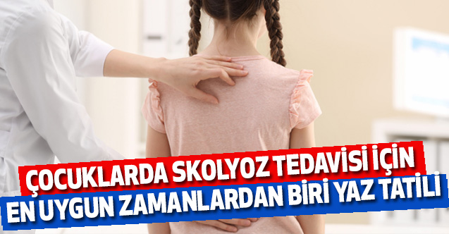 Çocuklarda skolyoz tedavisi için en uygun zamanlardan biri yaz tatili