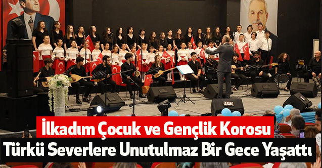 İlkadım Çocuk ve Gençlik Korosu Türkü Severlere Unutulmaz Bir Gece Yaşattı