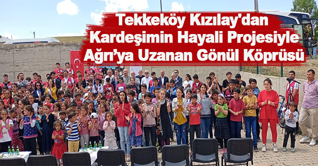 Tekkeköy Kızılay'dan Kardeşimin Hayali Projesiyle Ağrı’ya Uzanan Gönül Köprüsü