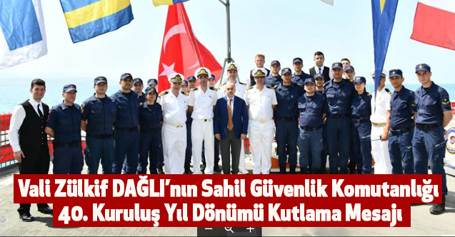 Vali Zülkif DAĞLI’nın Sahil Güvenlik Komutanlığı 40. Kuruluş Yıl Dönümü Kutlama Mesajı