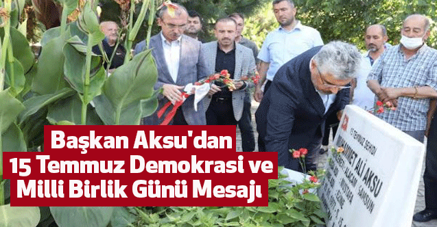 Başkan Aksu'dan 15 Temmuz Demokrasi Ve Milli Birlik Günü Mesajı