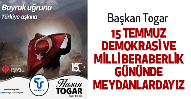 Başkan Togar: 15 temmuz Demokrasi ve Millî Birlik Gününde Meydanlardayız