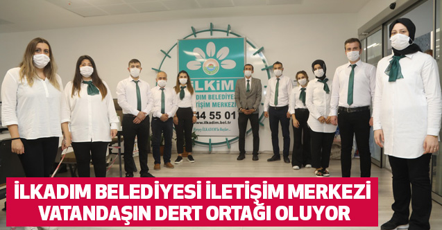 İlkadım Belediyesi İletişim Merkezi Vatandaşın Dert Ortağı Oluyor