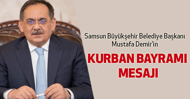 Samsun Büyükşehir Belediye Başkanı Mustafa Demir’in Kurban Bayramı Mesajı