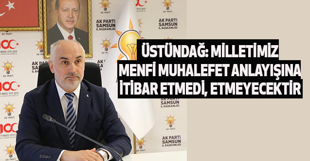 Üstündağ: Milletimiz Menfi Muhalefet Anlayışına İtibar Etmedi, Etmeyecektir